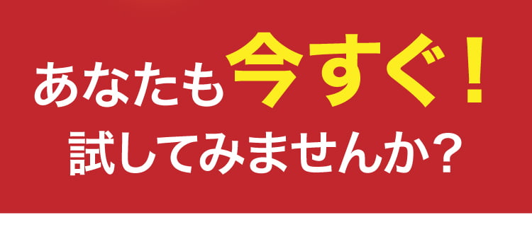 あなたも今すぐ試してみませんか